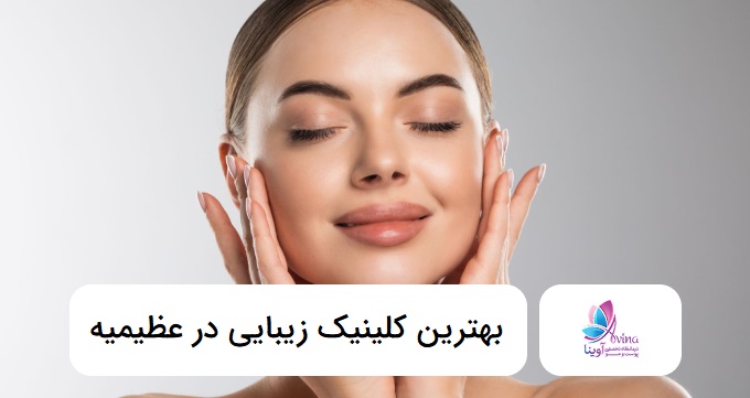 بهترین کلینیک زیبایی در عظیمیه