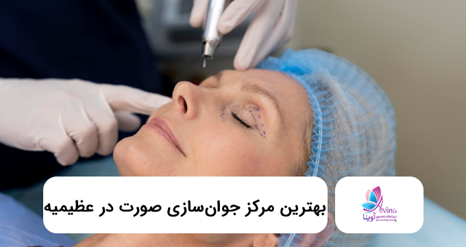 بهترین مرکز جوانسازی صورت در عظیمیه ⭐【سال1405】